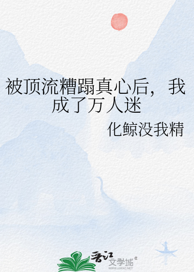 被顶流糟蹋真心后，我成了万人迷