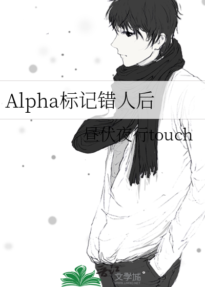 Alpha标记错人后作者:昼伏夜行Touch