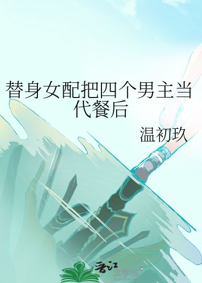 替身女配把四个男主当代餐后免费