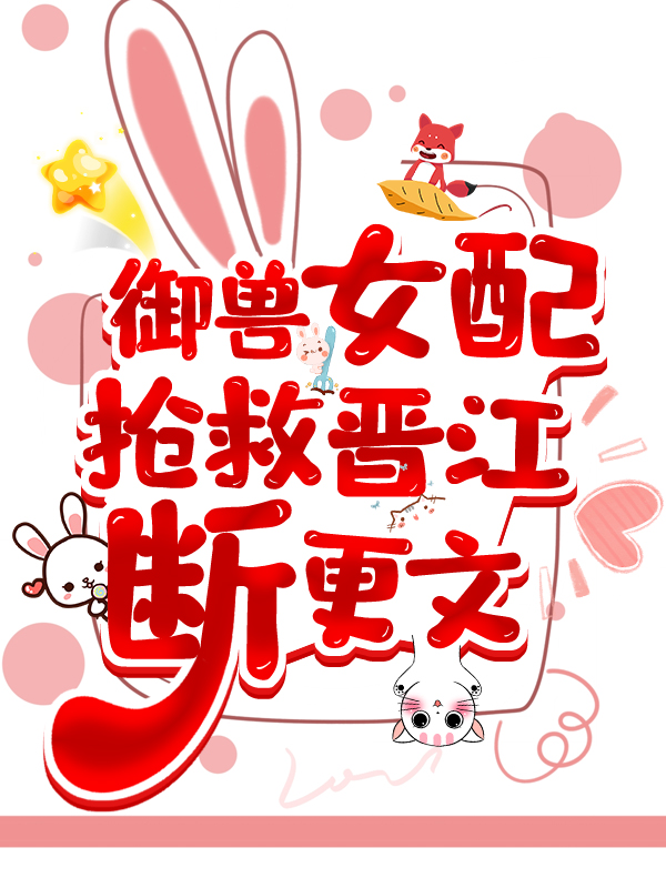 御兽女配抢救晋江弃坑文推荐