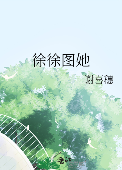 徐徐图她小说阅读全文免费阅读