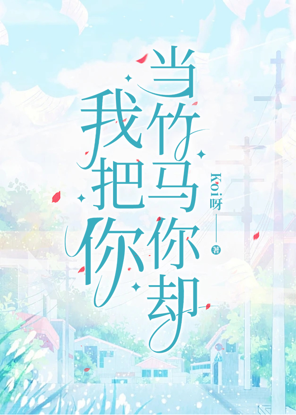我把你当竹马你却免费阅读