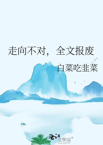 走向不对全文报废by