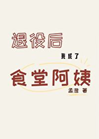 退役后的我成了食堂阿姨免费阅读