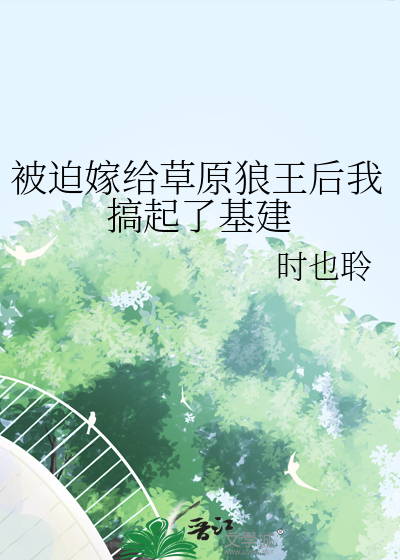 被迫嫁给草原狼王后我搞起了基建