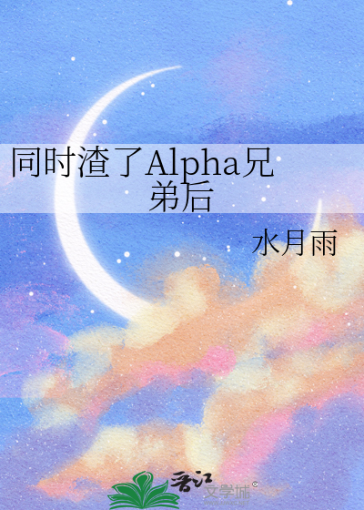 同时渣了Alpha兄弟后