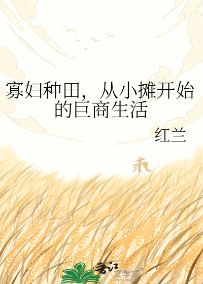 寡妇种田，从小摊开始的巨商生活